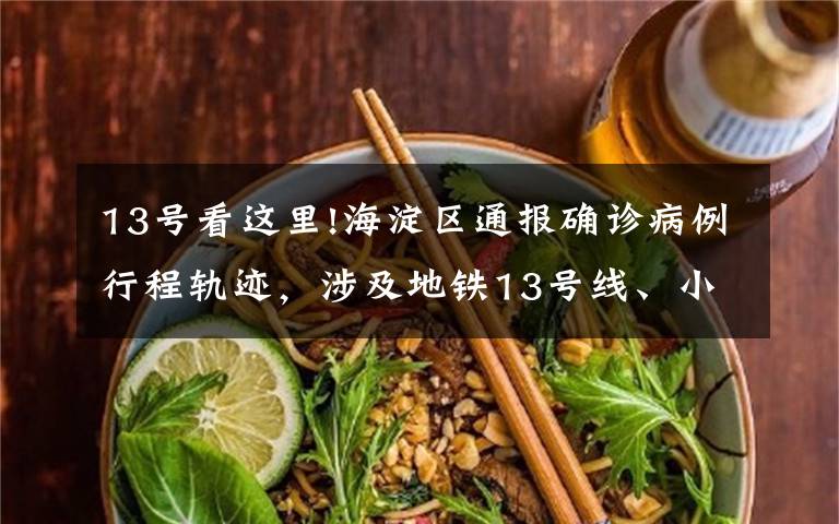 13号看这里!海淀区通报确诊病例行程轨迹,涉及地铁13号线、小学、多家饭店商超