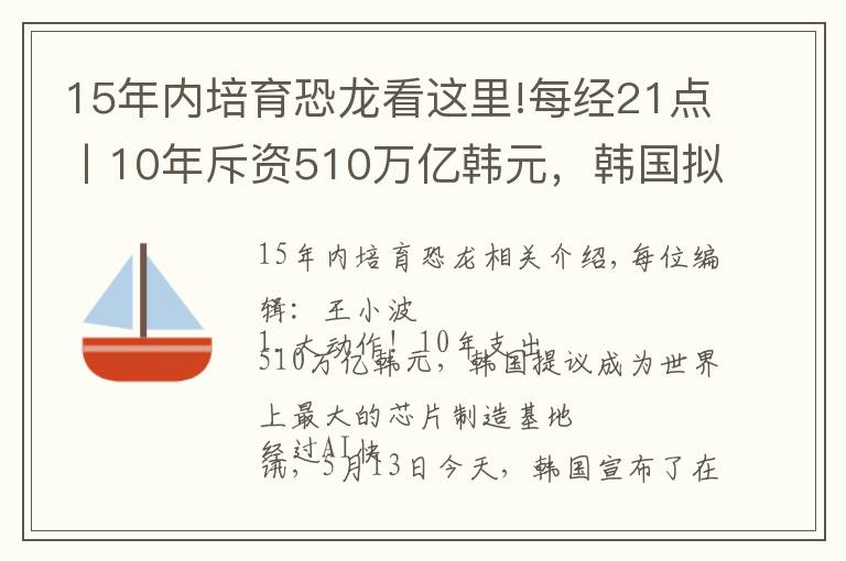15年内培育恐龙看这里!每经21点丨10年斥资510万亿韩元,韩国拟建全球最大芯片制造基地;监管部门对英利汽车等近期炒作股票予以重点关注