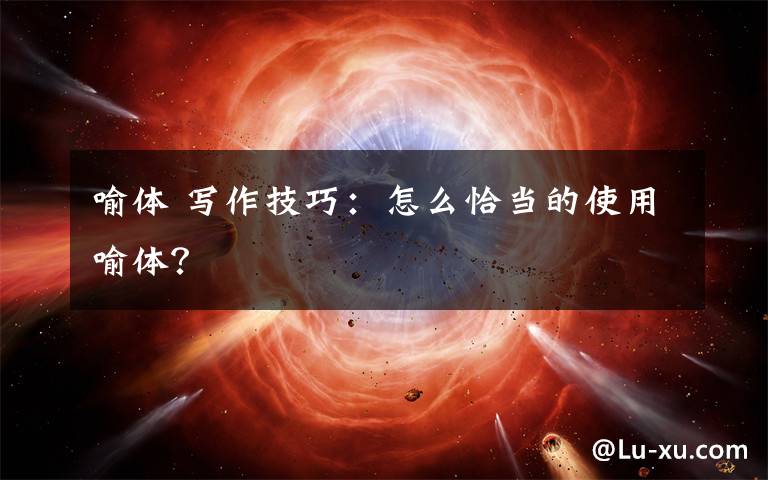 喻体 写作技巧:怎么恰当的使用喻体?