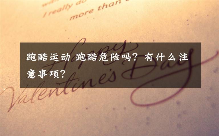 跑酷运动 跑酷危险吗?有什么注意事项?