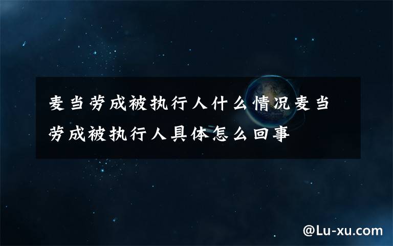 麦当劳成被执行人什么情况麦当劳成被执行人具体怎么回事