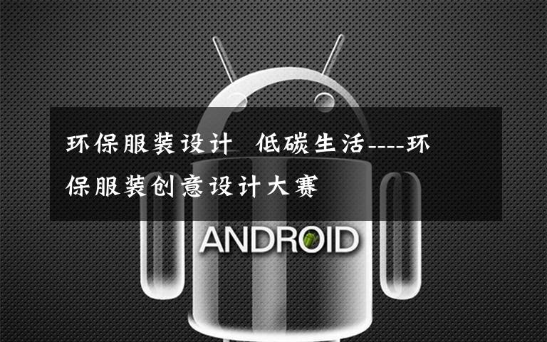 环保服装设计  低碳生活----环保服装创意设计大赛