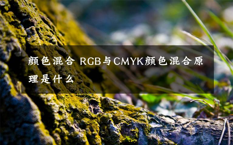 颜色混合 RGB与CMYK颜色混合原理是什么