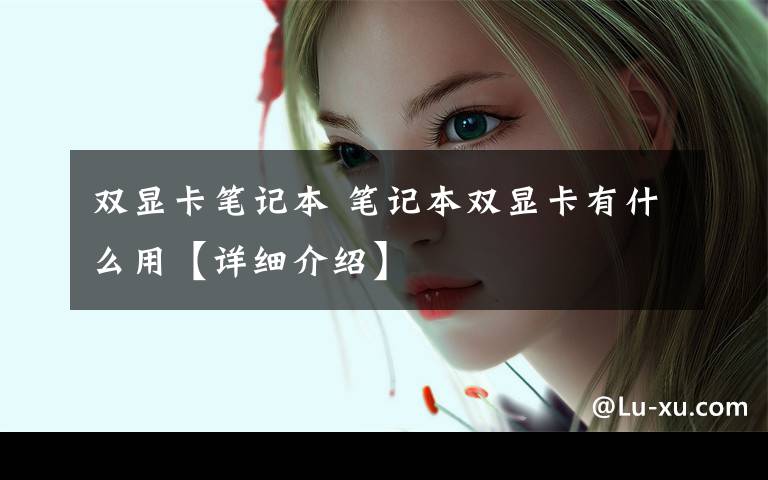 双显卡笔记本 笔记本双显卡有什么用【详细介绍】