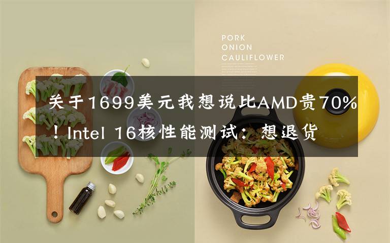关于1699美元我想说比AMD贵70%!Intel 16核性能测试:想退货
