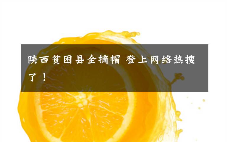 陕西贫困县全摘帽 登上网络热搜了！