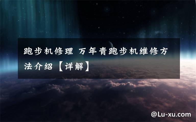 跑步机修理 万年青跑步机维修方法介绍【详解】