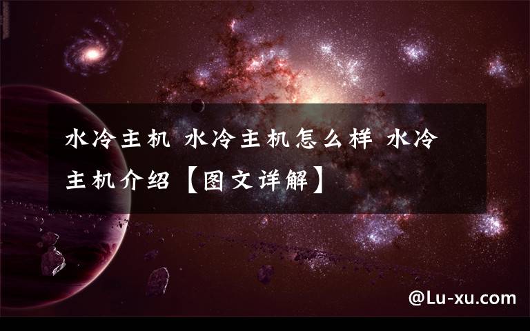 水冷主机 水冷主机怎么样 水冷主机介绍【图文详解】