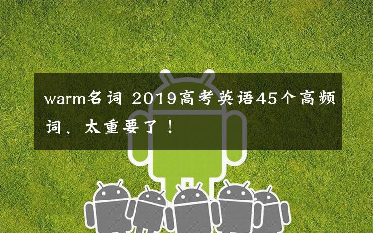 warm名词 2019高考英语45个高频词,太重要了!