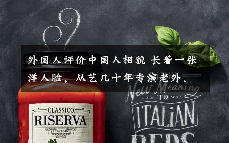 外国人评价中国人相貌 长着一张洋人脸,从艺几十年专演老外,你知道他其实是中国人吗?