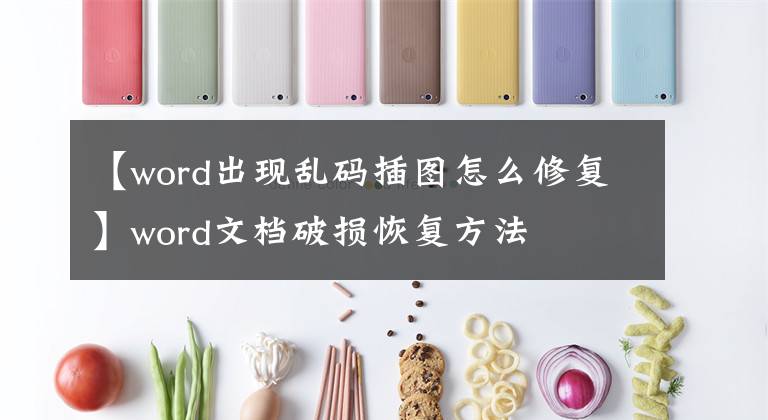 【word出现乱码插图怎么修复】word文档破损恢复方法