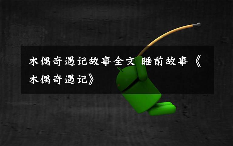 木偶奇遇记故事全文 睡前故事《木偶奇遇记》