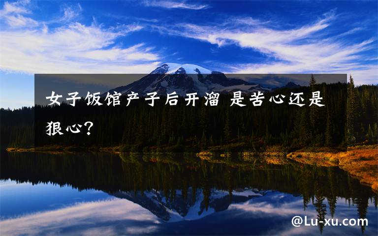 女子饭馆产子后开溜 是苦心还是狠心?