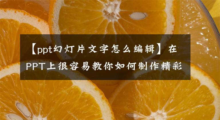 【ppt幻灯片文字怎么编辑】在PPT上很容易教你如何制作精彩的文章。