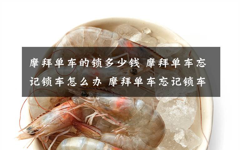 摩拜单车的锁多少钱 摩拜单车忘记锁车怎么办 摩拜单车忘记锁车详解