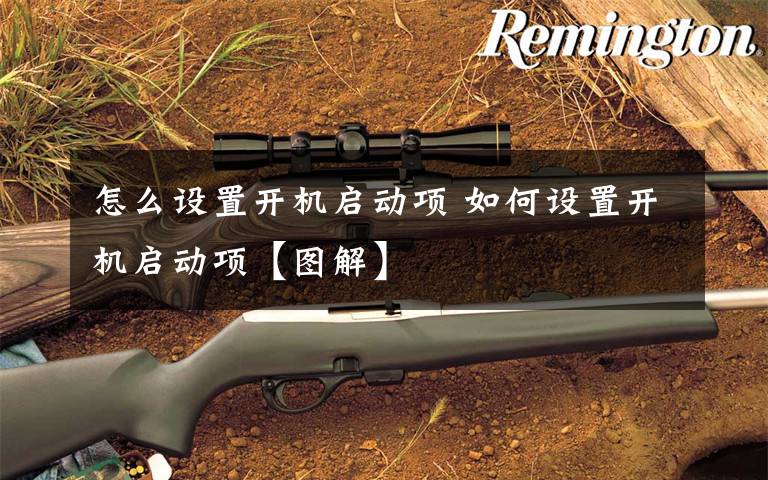 怎么设置开机启动项 如何设置开机启动项【图解】