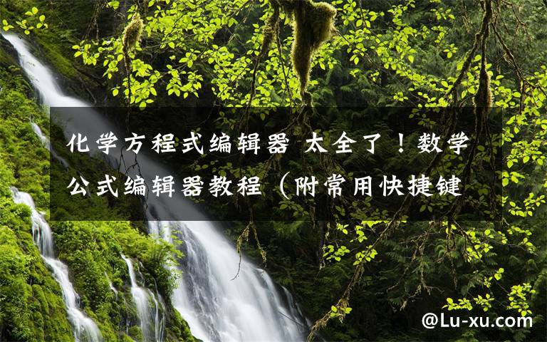 化学方程式编辑器 太全了!数学公式编辑器教程(附常用快捷键)