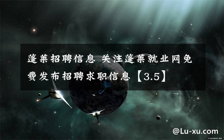蓬莱招聘信息 关注蓬莱就业网免费发布招聘求职信息【3.5】