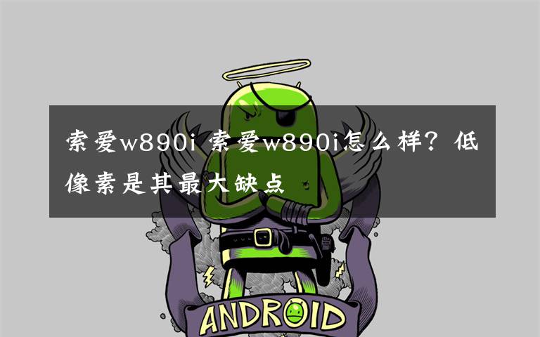 索爱w890i 索爱w890i怎么样?低像素是其最大缺点