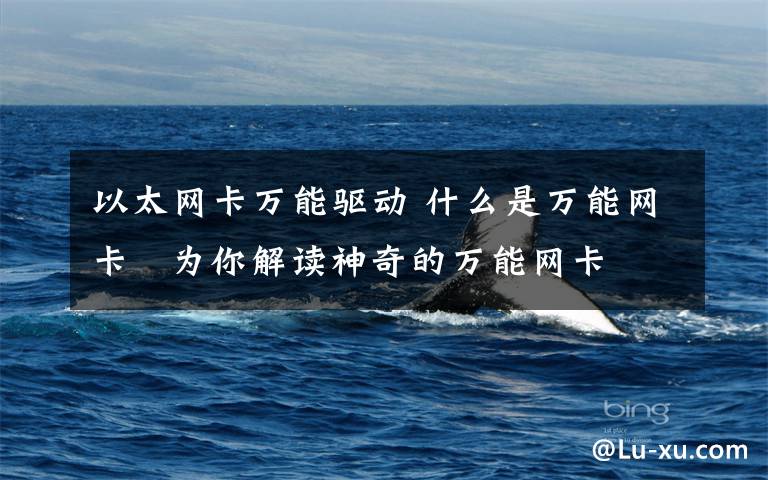 以太网卡万能驱动 什么是万能网卡   为你解读神奇的万能网卡