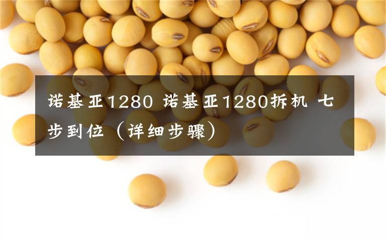 诺基亚1280 诺基亚1280拆机 七步到位(详细步骤)