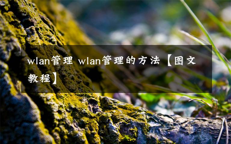 wlan管理 wlan管理的方法【图文教程】