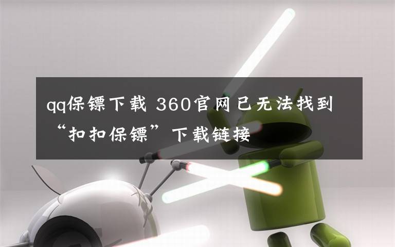 qq保镖下载 360官网已无法找到“扣扣保镖”下载链接