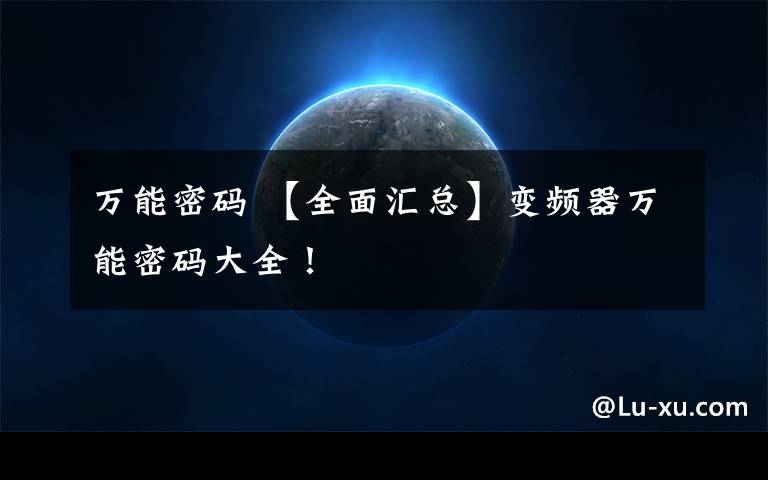 万能密码 【全面汇总】变频器万能密码大全!