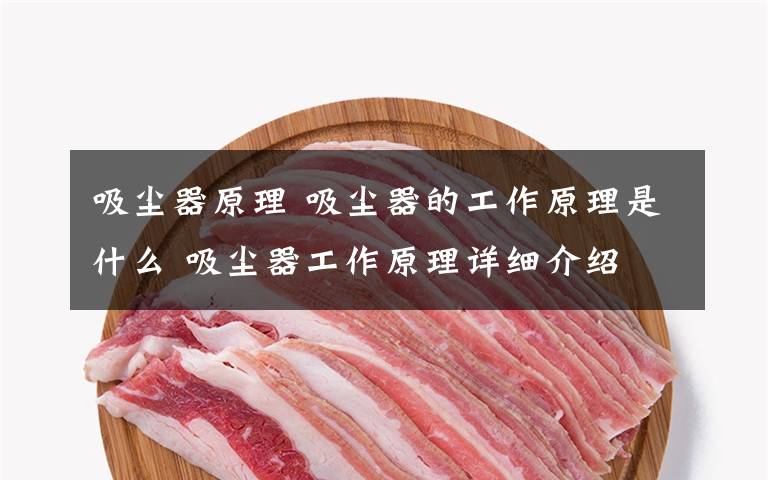吸尘器原理 吸尘器的工作原理是什么 吸尘器工作原理详细介绍