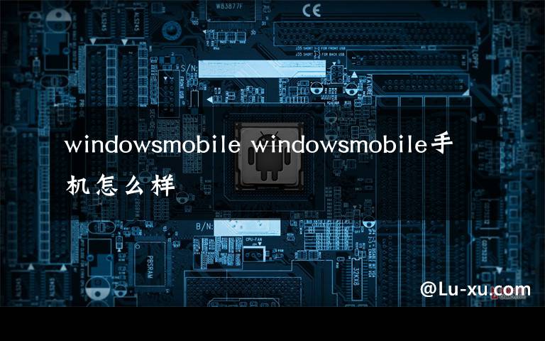 windowsmobile windowsmobile手机怎么样