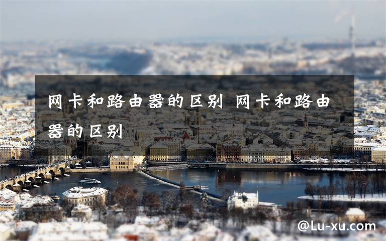 网卡和路由器的区别 网卡和路由器的区别