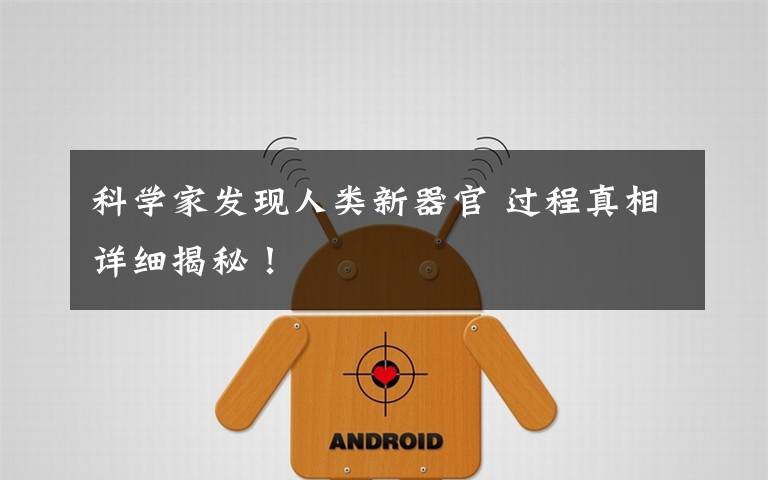 科学家发现人类新器官 过程真相详细揭秘!