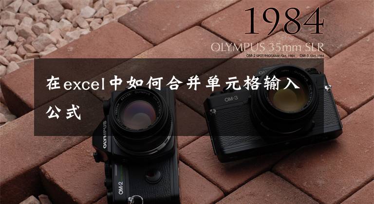 在excel中如何合并单元格输入公式