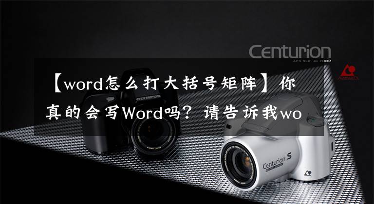 【word怎么打大括号矩阵】你真的会写Word吗?请告诉我word正确的“开放模式”(2)