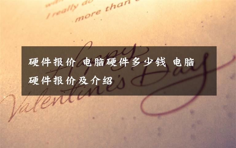 硬件报价 电脑硬件多少钱 电脑硬件报价及介绍