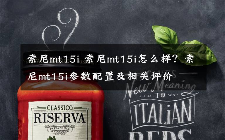 索尼mt15i 索尼mt15i怎么样?索尼mt15i参数配置及相关评价