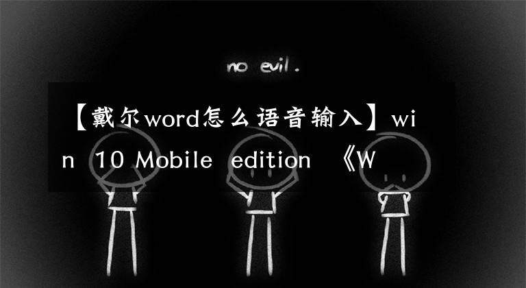 【戴尔word怎么语音输入】win 10 Mobile edition 《Word》的新功能:快速语音/写入命令
