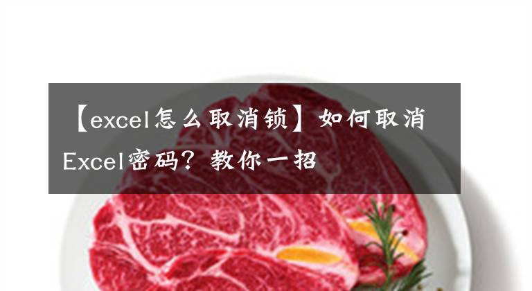 【excel怎么取消锁】如何取消Excel密码？教你一招