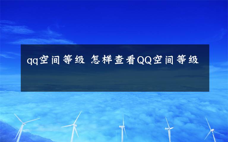 qq空间等级 怎样查看QQ空间等级