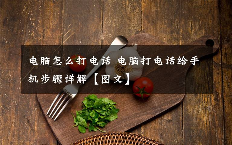 电脑怎么打电话 电脑打电话给手机步骤详解【图文】