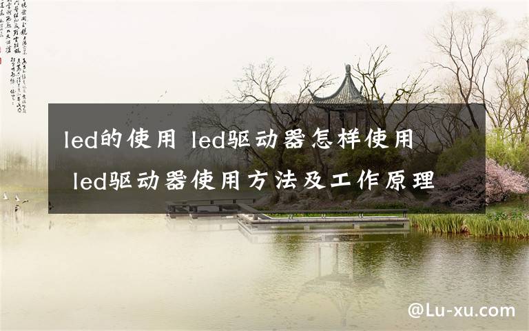 led的使用 led驱动器怎样使用  led驱动器使用方法及工作原理介绍