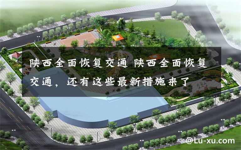 陕西全面恢复交通 陕西全面恢复交通,还有这些最新措施来了