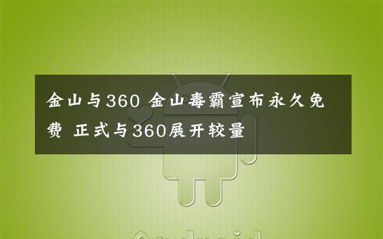金山与360 金山毒霸宣布永久免费 正式与360展开较量