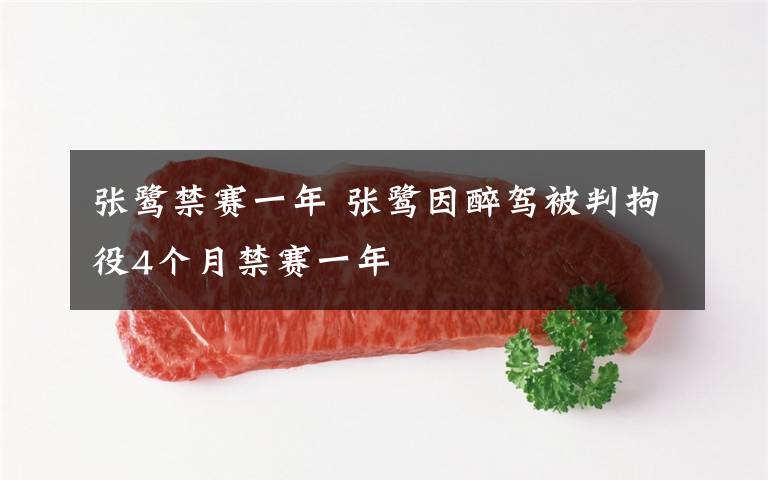 张鹭禁赛一年 张鹭因醉驾被判拘役4个月禁赛一年