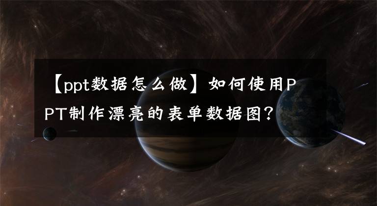 【ppt数据怎么做】如何使用PPT制作漂亮的表单数据图?
