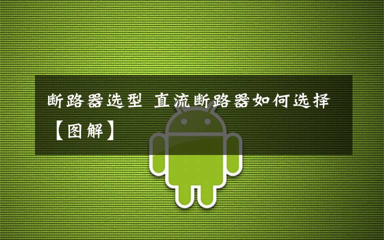 断路器选型 直流断路器如何选择【图解】