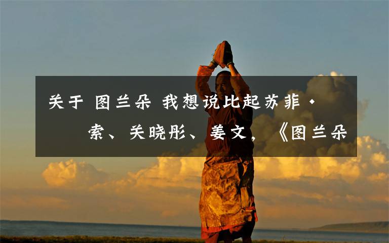 关于 图兰朵 我想说比起苏菲·玛索、关晓彤、姜文,《图兰朵》的故事更有看点