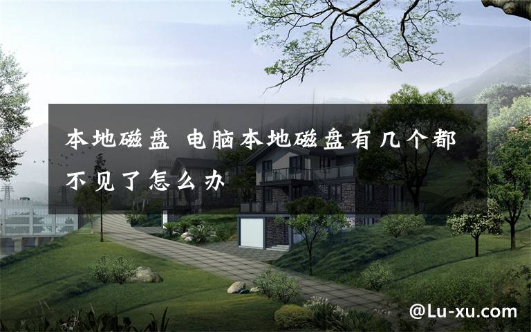 本地磁盘 电脑本地磁盘有几个都不见了怎么办