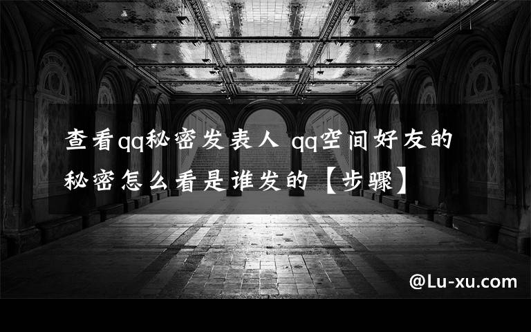 查看qq秘密发表人 qq空间好友的秘密怎么看是谁发的【步骤】