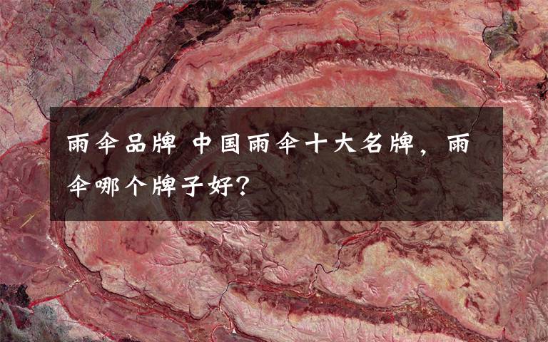 雨伞品牌 中国雨伞十大名牌，雨伞哪个牌子好？